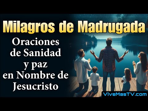 Oraciones de madrugada  Sanidad y liberación en nombre de Jesucristo