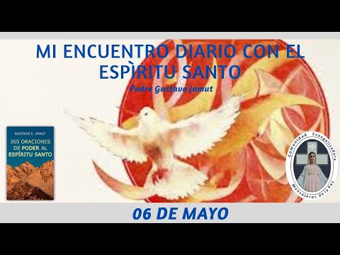 MI ENCUENTRO DIARIO CON EL ESPÍRITU SANTO. 06 DE MAYO.  (P. Gustavo E. Jamut o.m.v)