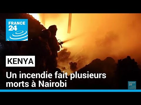 Kenya : un incendie fait au moins trois morts et des centaines de blessés à Nairobi • FRANCE 24