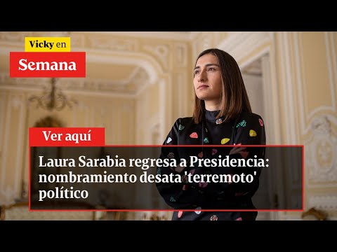 Laura Sarabia REGRESA a Presidencia: nombramiento desata 'terremoto' político | Vicky en Semana