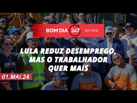 Bom dia 247: Lula reduz desemprego, mas o trabalhador quer mais (1/5/24)