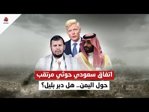 اتفاق سعودي حوثي مرتقب حول اليمن.. هل دبر بليل؟