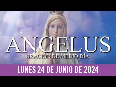 Ángelus de Hoy LUNES 24 DE JUNIO DE 2024 ORACIÓN DE MEDIODÍA