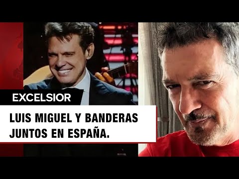 Luis Miguel y Antonio Banderas se reúnen en España