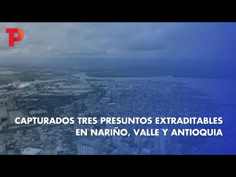 Capturados tres presuntos extraditables en Nariño, Valle y Antioquia | 26.03.23 | TPNoticias