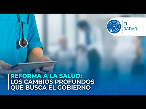 Reforma a la salud: los cambios profundos que busca el Gobierno