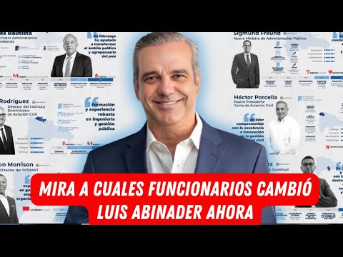 MIRA A CUALES FUNCIONARIOS CAMBIÓ LUIS ABINADER AHORA