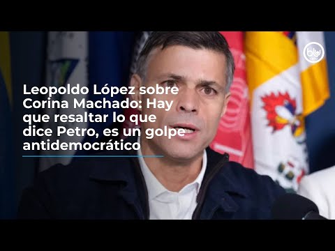 Leopoldo López sobre Corina Machado: Hay que resaltar lo que dice Petro, es un golpe antidemocrático