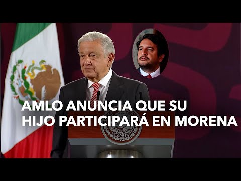 AMLO anuncia que su hijo participará en Morena