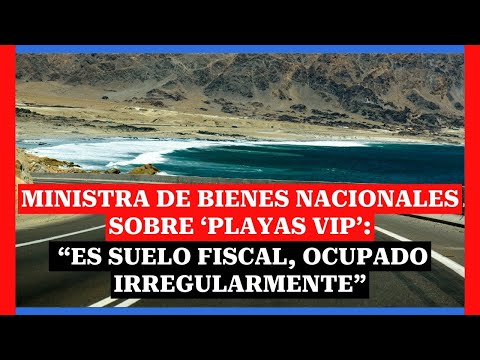 Ministra de Bienes Nacionales sobre ‘playas VIP’: “Es suelo fiscal, ocupado irregularmente”