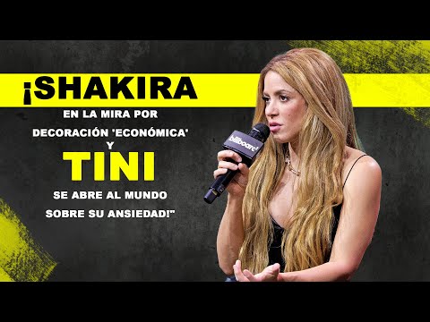 ¡Shakira en la MIRA por Decoración 'Económica' y Tini se ABRE al Mundo sobre su Ansiedad!