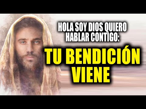 HOLA SOY DIOS QUIERO HABLAR CONTIGO - TU BENDICIÓN VIENE