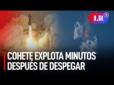 Starship de Elon Musk y SpaceX: el cohete más poderoso explota minutos después de despegar