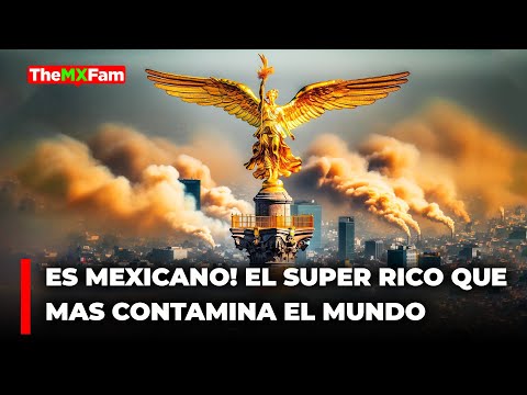 El Millonario que Más Contamina en El Mundo Es Un Mexicano | TheMxFam