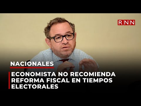 Economista no recomienda reforma fiscal en tiempos electorales