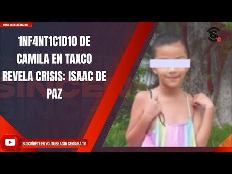 1NF4NT1C1D10 DE CAMILA EN TAXCO REVELA CRISIS: ISAAC DE PAZ