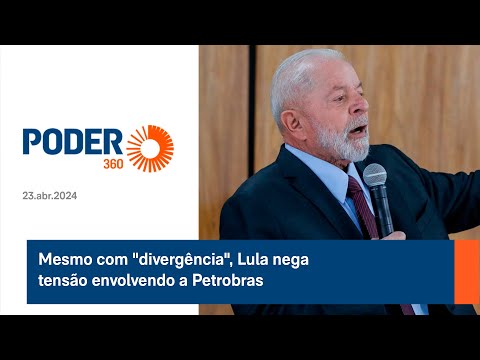 Mesmo com divergência, Lula nega tensão envolvendo a Petrobras