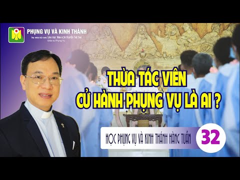Bài số 32: THỪA TÁC VIÊN CỬ HÀNH PHỤNG VỤ LÀ AI ? - Lm. Vinh Sơn Nguyễn Thế Thủ