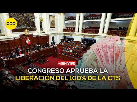 EN VIVO | Congreso aprueba la liberación del 100% de la CTS