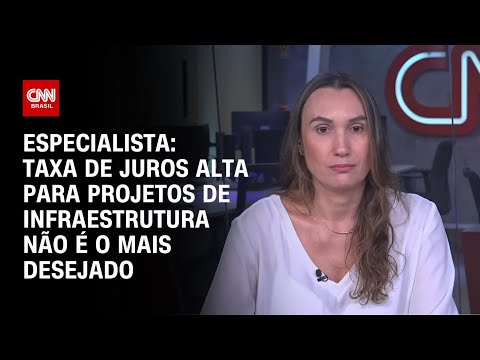 Especialista: Taxa de juros alta para projetos de infraestrutura não é o mais desejado | WW