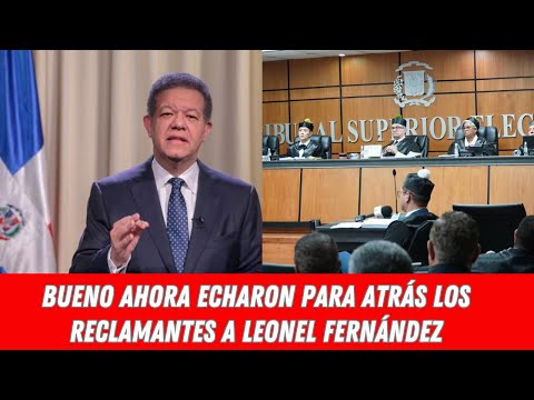 BUENO AHORA ECHARON PARA ATRÁS LOS RECLAMANTES A LEONEL FERNÁNDEZ