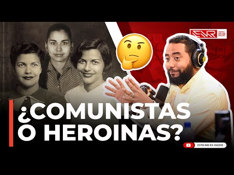 LAS HERMANAS MIRABAL: ¿COMUNISTAS INSERVIBLES O HEROINAS?