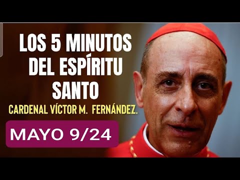 LOS CINCO MINUTOS DEL ESPÍRITU SANTO. CARDENAL VÍCTOR M.  FERNÁNDEZ.  JUEVES 9 DE MAYO/24
