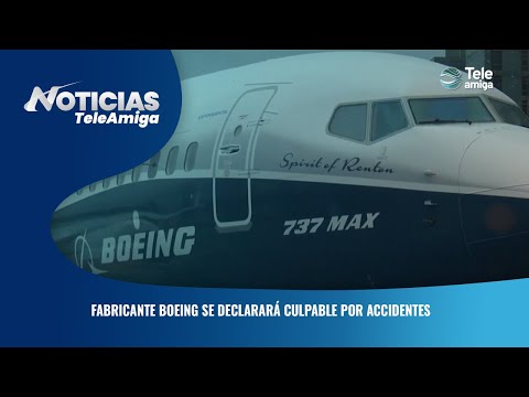 Fabricante Boeing se declarará culpable por accidentes - Noticias Teleamiga