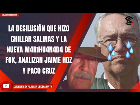 LA DESILUSIÓN QUE HIZO CHILLAR A SALINAS Y NUEVA M4R1HU4N4D4 DE FOX, ANALIZAN JAIME HDZ Y PACO CRUZ