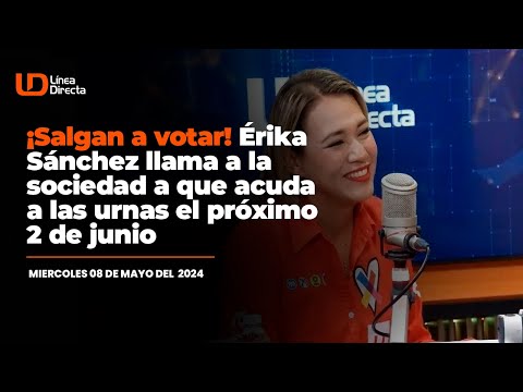 ¡Salgan a votar! Érika Sánchez llama a la sociedad a que acuda a las urnas el próximo 2 de junio