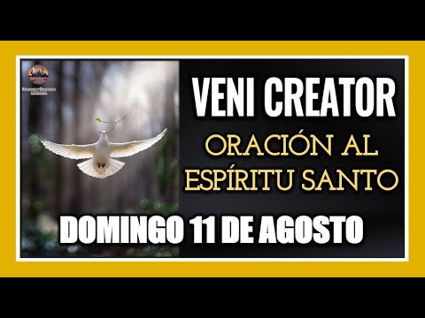 VENI CREATOR ORACIÓN AL ESPÍRITU SANTO INVOCACIÓN AL ESPÍRITU SANTO DOMINGO 11 DE AGOSTO DE 2024.