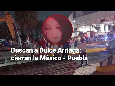 Dulce Arriaga está desaparecida: familiares cierran la México - Puebla para exigir su búsqueda