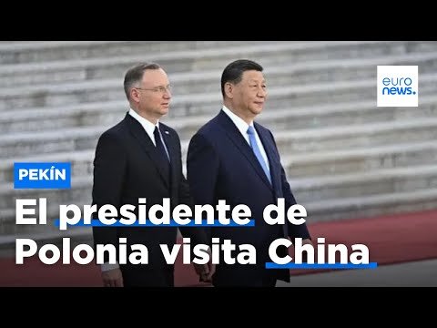 El presidente de Polonia visita China para fortalecer los lazos comerciales con Pekín