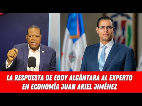LA RESPUESTA DE EDDY ALCÁNTARA AL EXPERTO EN ECONOMÍA JUAN ARIEL JIMÉNEZ