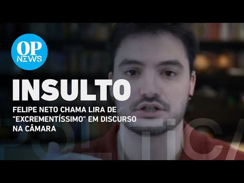 Felipe Neto chama Lira de excrementíssimo em discurso na Câmara | O POVO NEWS