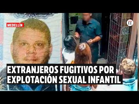 Los extranjeros capturados y fugitivos por explotación sexual de menores en Medellín | El Espectador