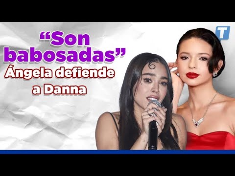 Ángela Aguilar defiende a Danna Paola y asegura que son “bab*sadas” por lo que las cancelan