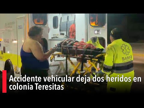 Accidente vehicular deja dos heridos en colonia Teresitas