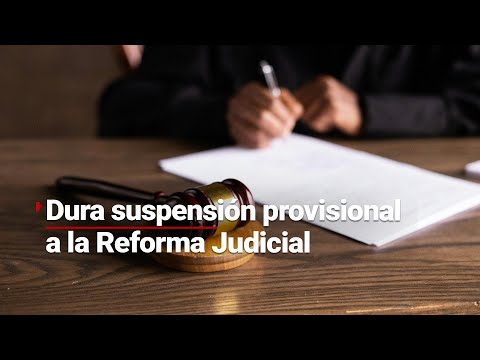 Emiten una suspensión provisional más dura contra la #ReformaAlPoderJudicial.