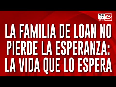 La familia de Loan no pierde la esperanza: la vida que lo espera