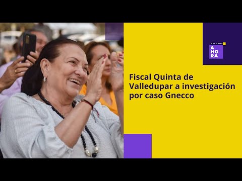 Fiscal Quinta de Valledupar a investigación por caso Gnecco