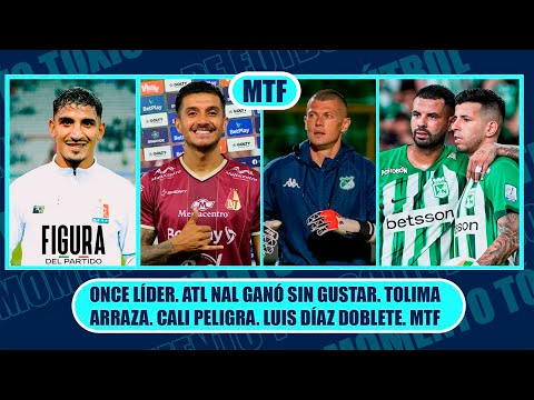 ONCE LÍDER. ATL NAL GANÓ SIN GUSTAR. TOLIMA ARRAZA. CALI PELIGRA. LUIS DÍAZ DOBLETE. MTF