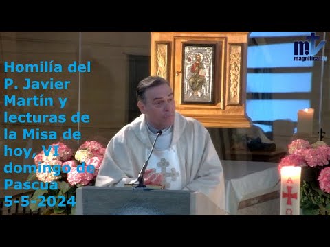 Homilía del P. Javier Martín y lecturas de la Misa de hoy, VI domingo de Pascua, 5-5-2024