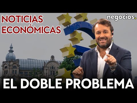 NOTICIAS ECONÓMICAS: El problema doble de Europa, el riesgo del petróleo y “el dólar está al límite”