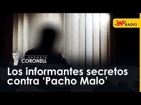 Los informantes secretos contra ‘Pacho Malo’