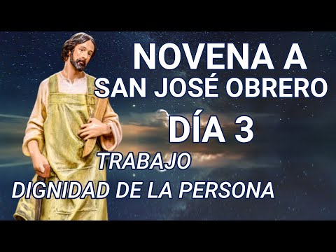 NOVENA A SAN JOSÉ OBRERO, DÍA 3, TRABAJO DIGNIDAD DE LA PERSONA