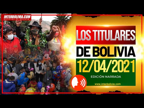 ? LOS TITULARES DE BOLIVIA 12 DE ABRIL 2021 [ NOTICIAS DE BOLIVIA ] EDICIÓN NARRADA ?