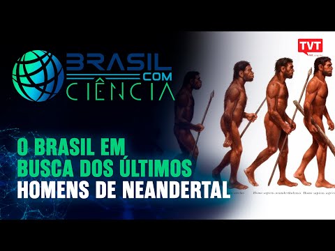 O Brasil em busca dos últimos homens de neandertal | Brasil com Ciência