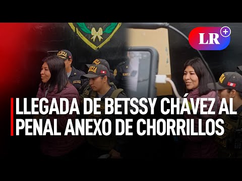 BETSSY CHÁVEZ cumplirá PRISIÓN PREVENTIVA en el PENAL Anexo de CHORRILLOS I #LR
