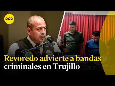 Víctor Revoredo decidido a capturar a 'Los pulpos' y otras bandas criminales en Trujillo